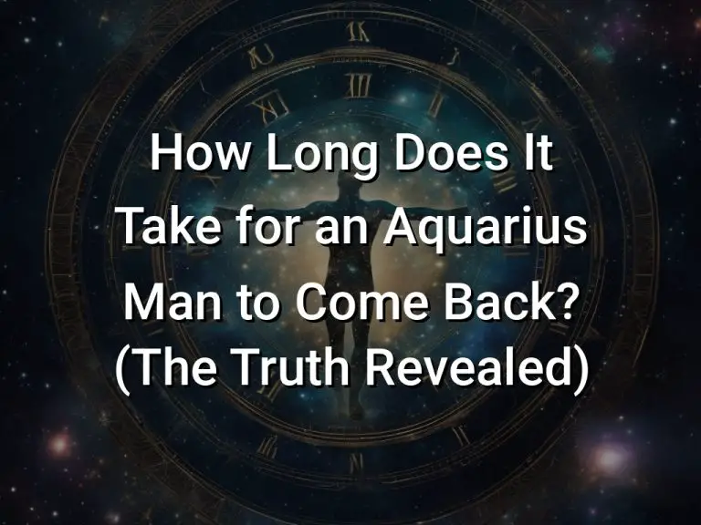 How Long Does It Take for an Aquarius Man to Come Back? (The Truth Revealed)
