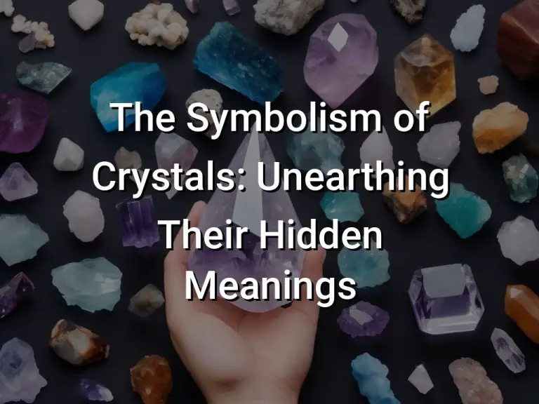 The Symbolism of Crystals: Unearthing Their Hidden Meanings