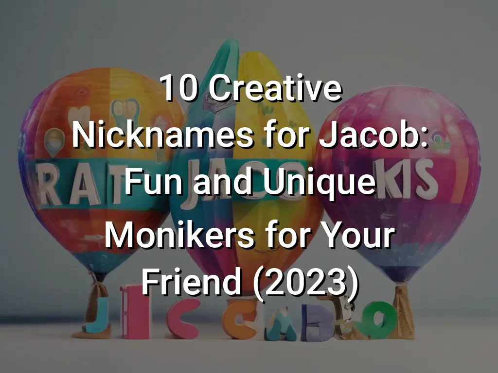 10 Creative Nicknames For Jacob: Fun And Unique Monikers For Your ...