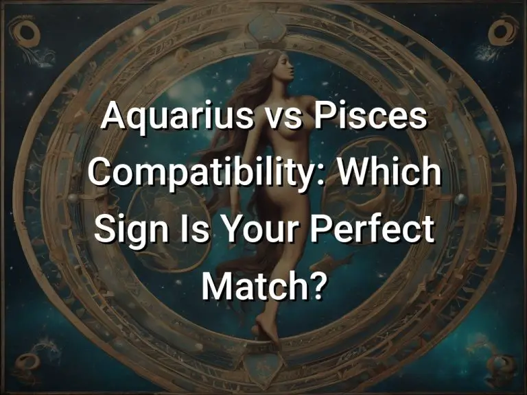 Aquarius vs Pisces Compatibility: Which Sign Is Your Perfect Match?