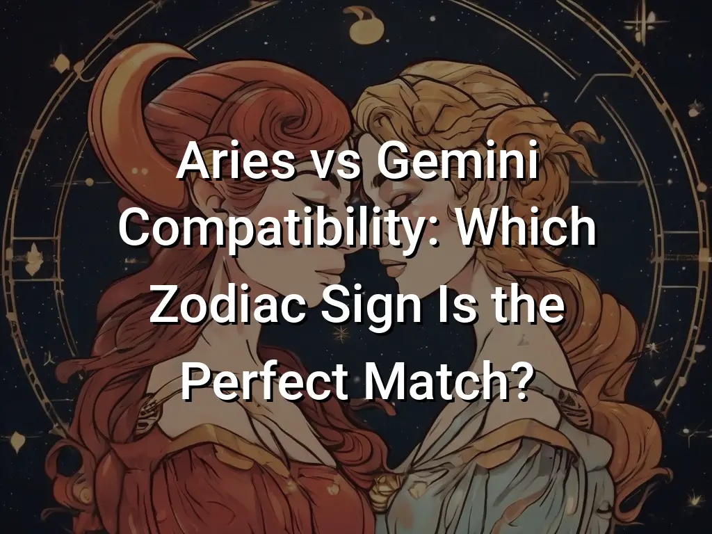 Aries Vs Gemini Compatibility Which Zodiac Sign Is The Perfect Match 