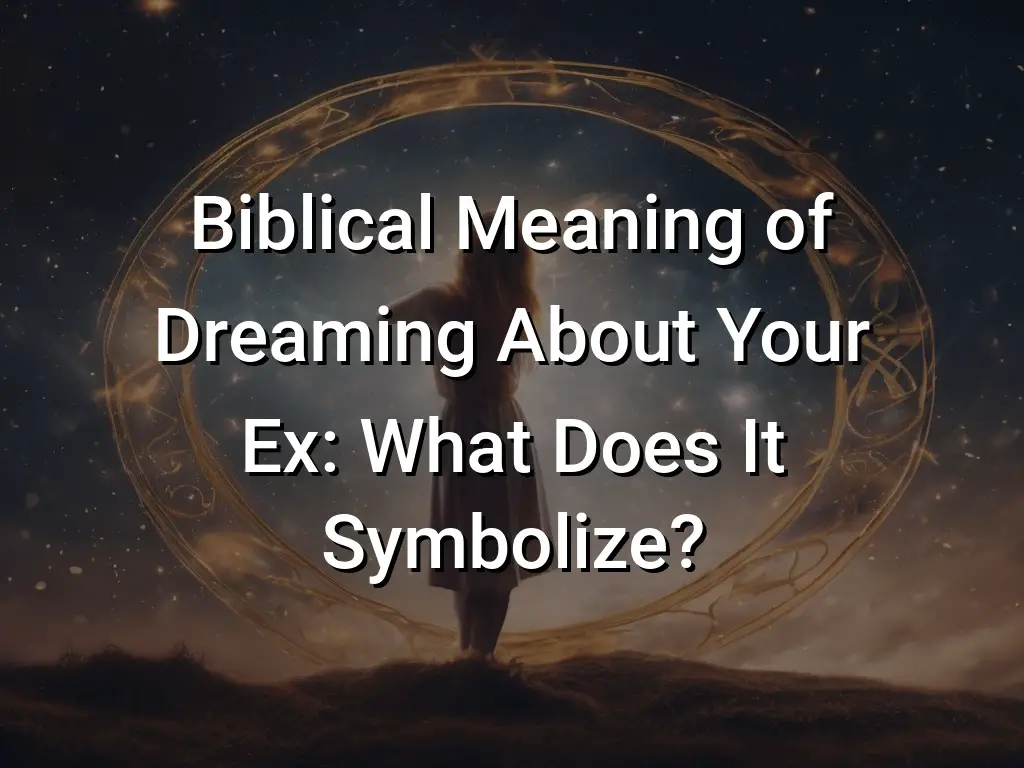 Biblical Meaning of Dreaming About Your Ex: What Does It Symbolize ...