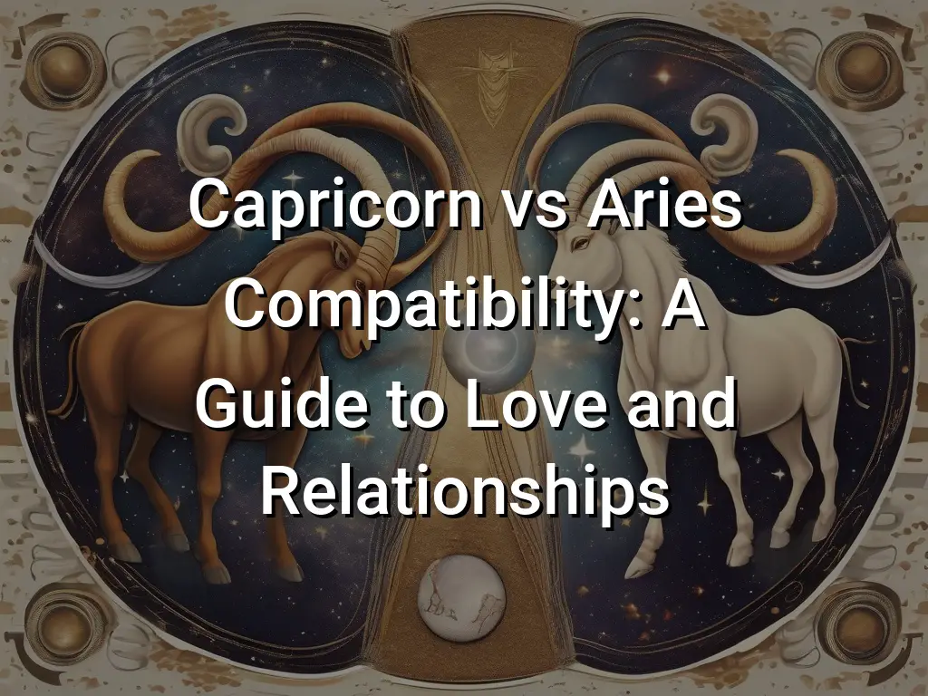 Capricorn vs Aries Compatibility: A Guide to Love and Relationships ...