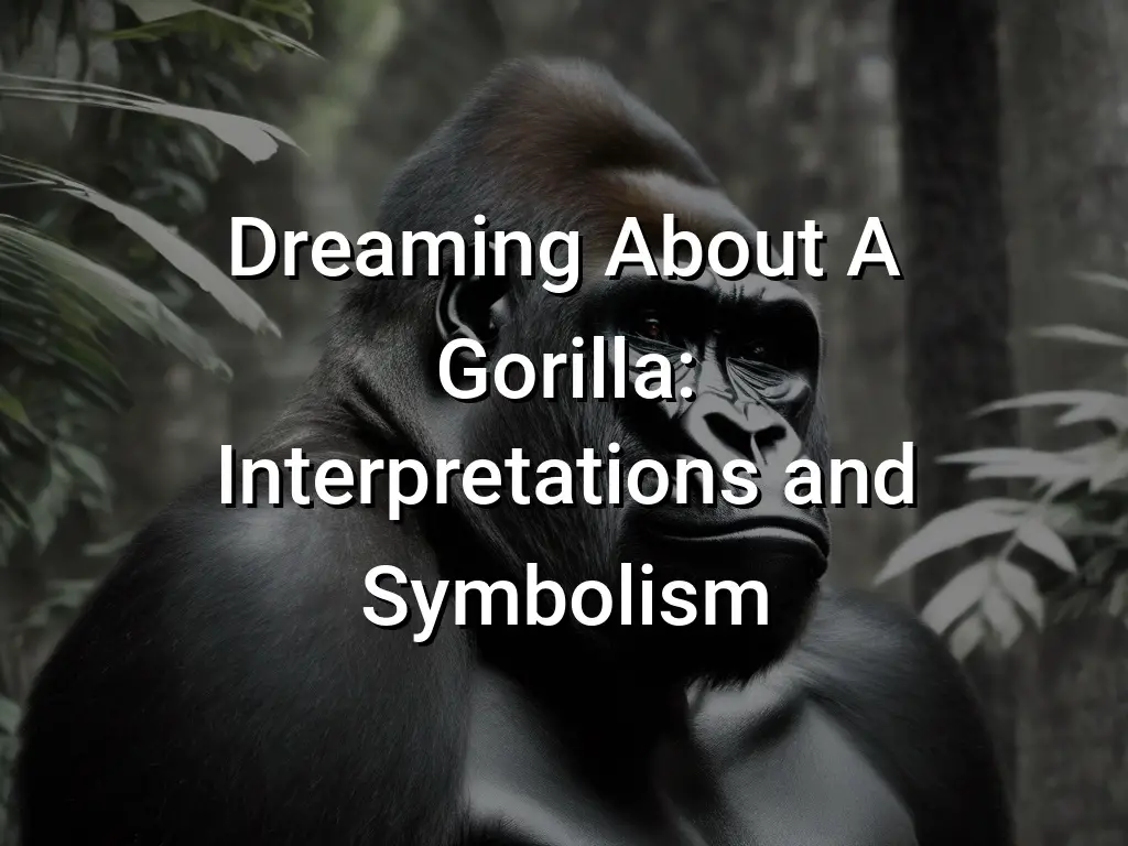 Dreaming About A Gorilla Interpretations and Symbolism Symbol Genie