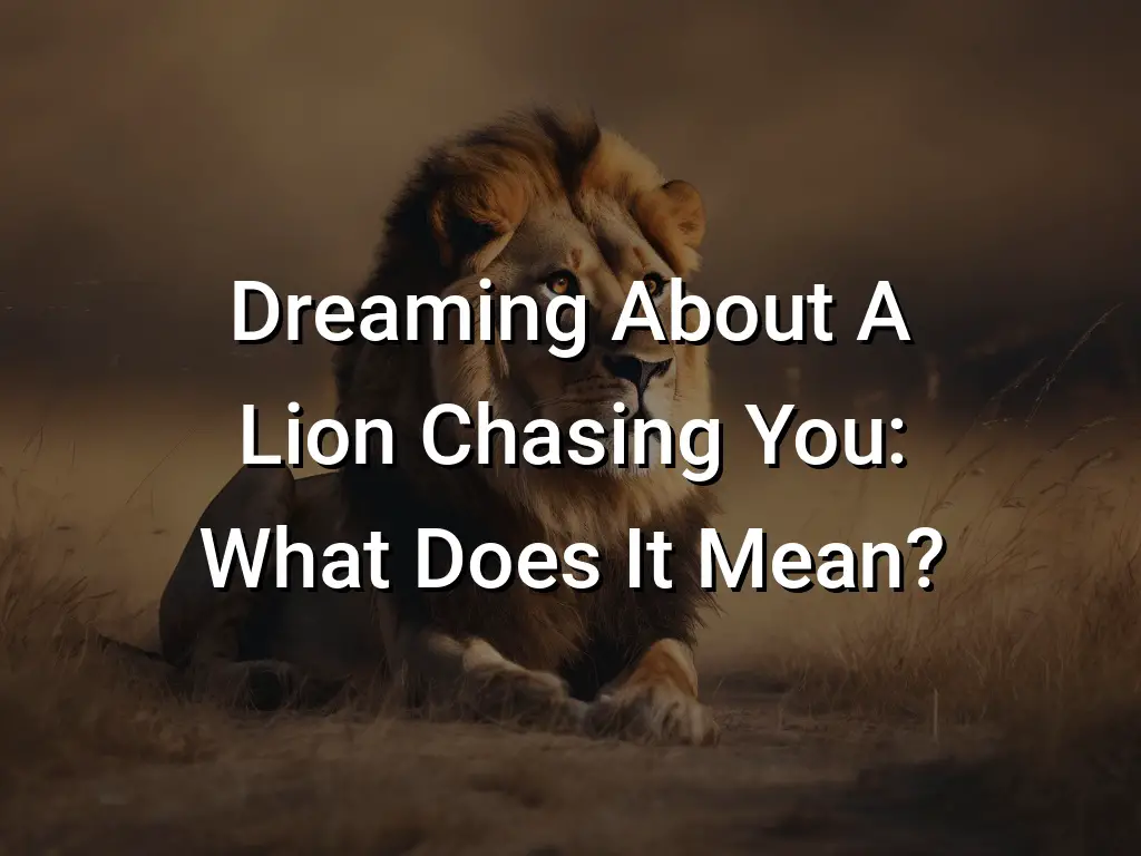 Dreaming About A Lion Chasing You What Does It Mean? Symbol Genie