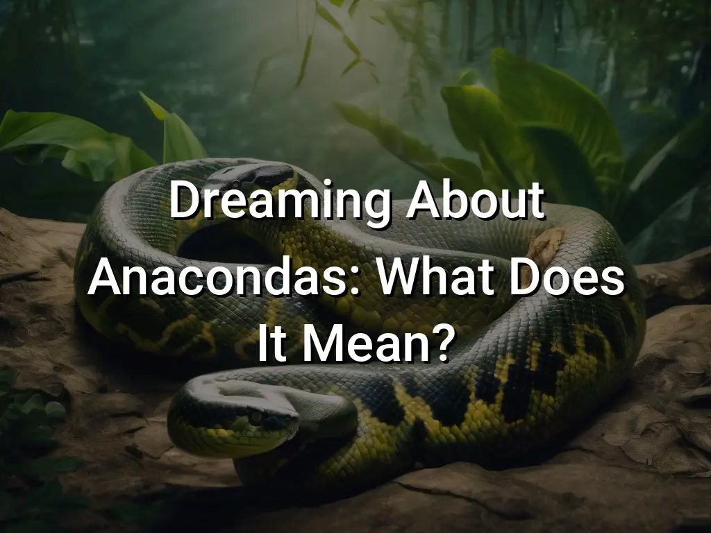 Dreaming About Anacondas What Does It Mean? Symbol Genie