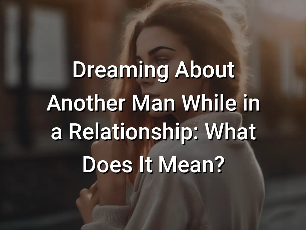 Dreaming About Another Man While in a Relationship What Does It Mean