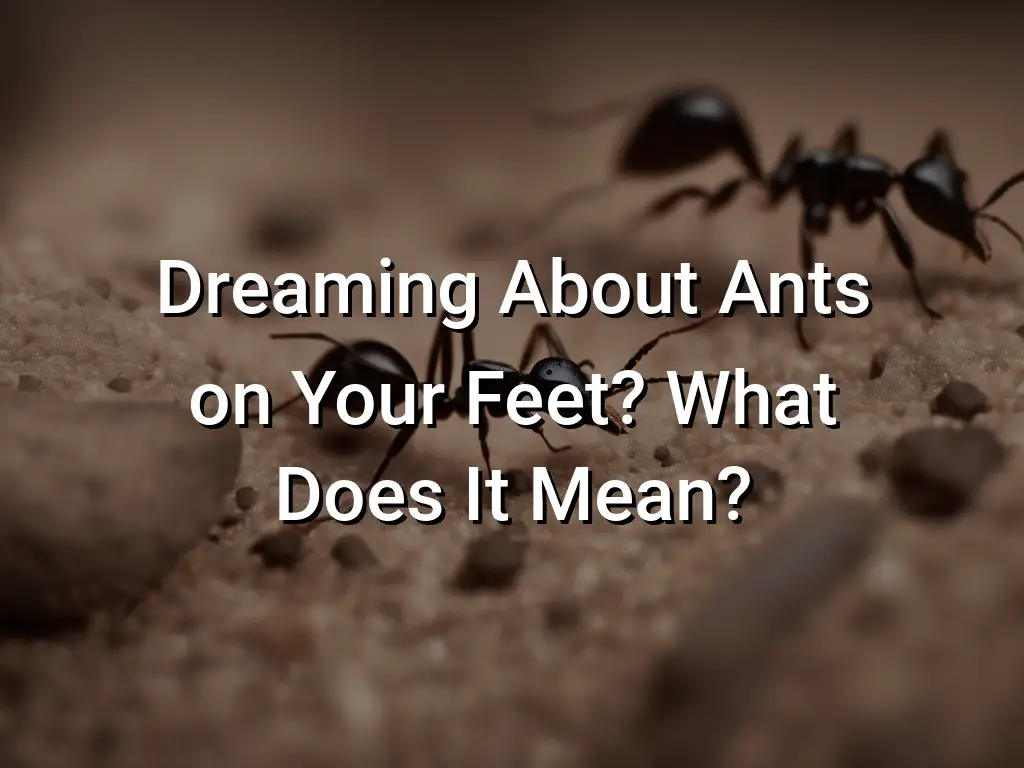 Dreaming About Ants on Your Feet? What Does It Mean? Symbol Genie