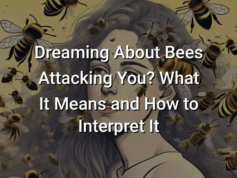 Dreaming About Bees Attacking You? What It Means and How to Interpret