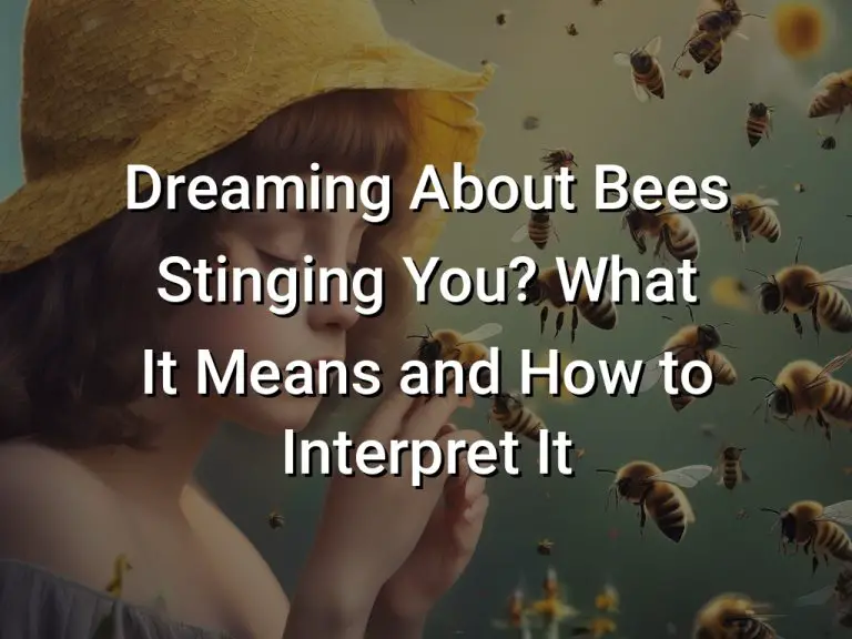 Dreaming About Bees Stinging You? What It Means and How to Interpret It