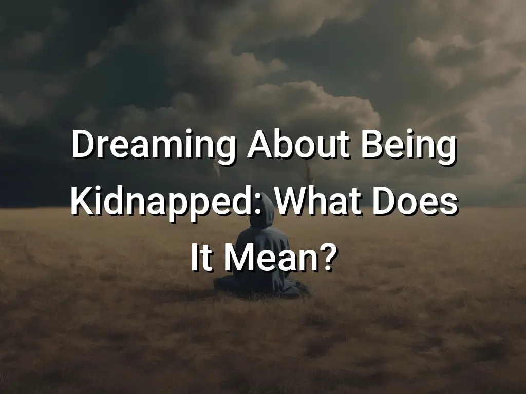 Dreaming About Being Kidnapped What Does It Mean? Symbol Genie