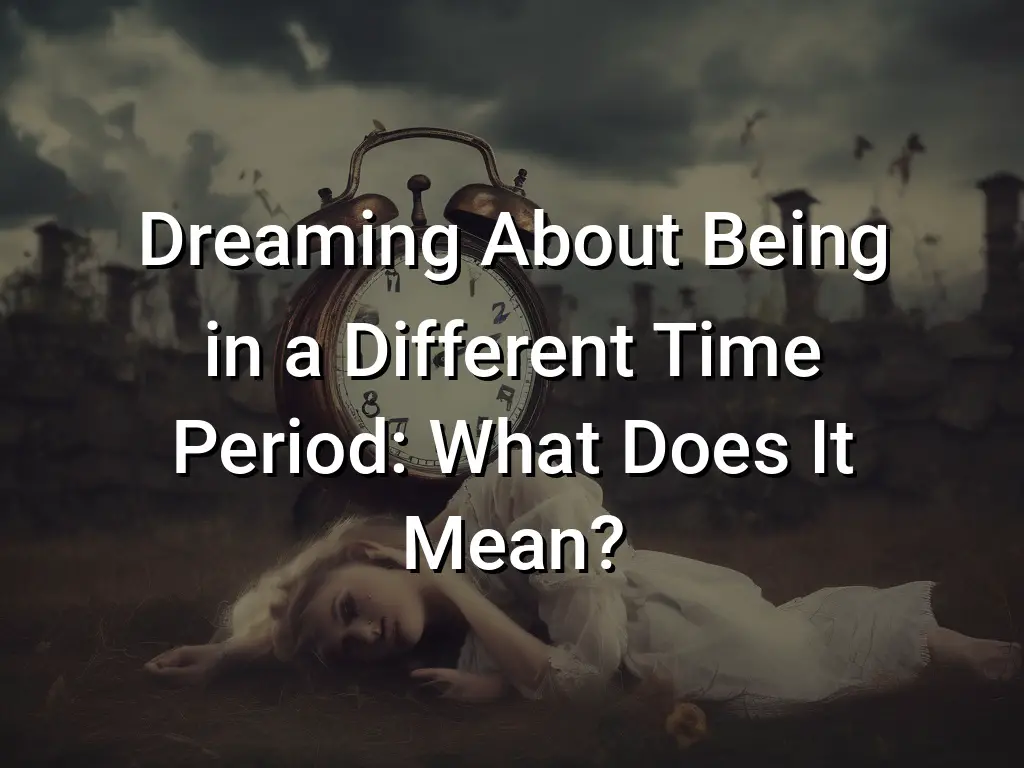 Dreaming About Being in a Different Time Period What Does It Mean