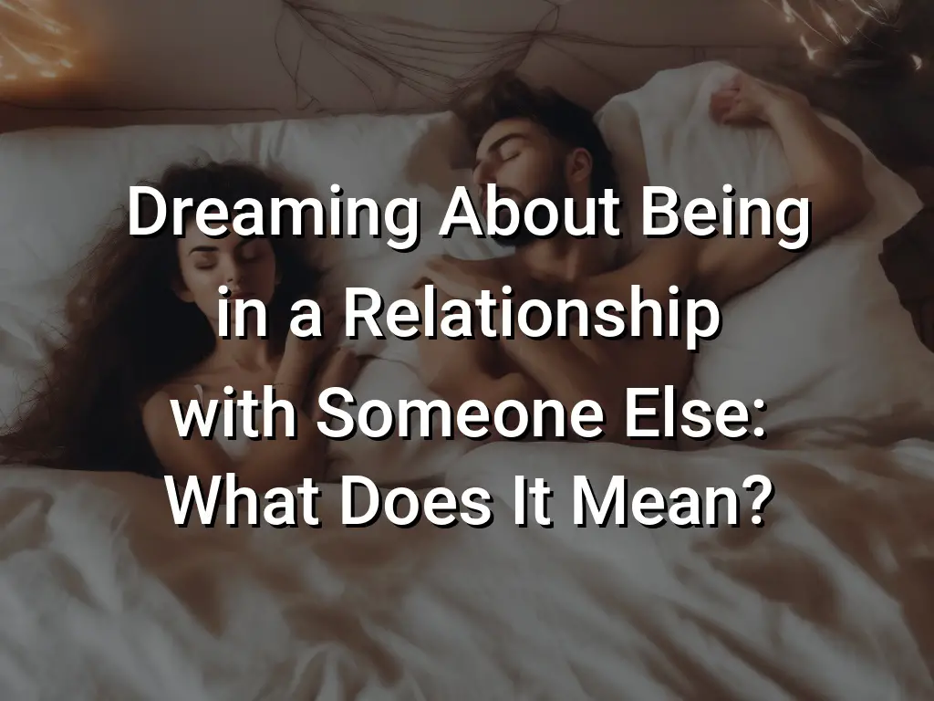 Dreaming About Being in a Relationship with Someone Else What Does It
