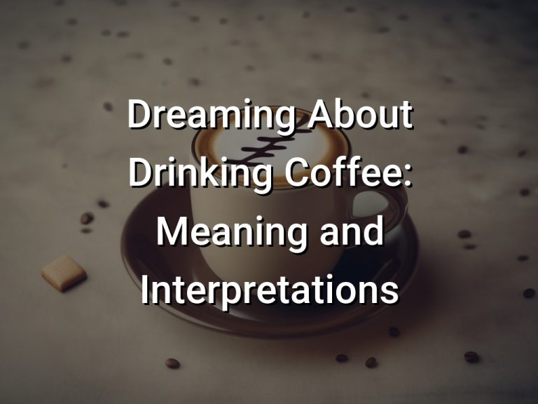 Dreaming About Drinking Coffee Meaning and Interpretations