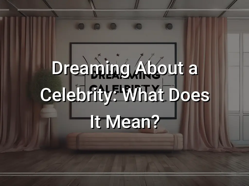 Dreaming About a Celebrity What Does It Mean? Symbol Genie