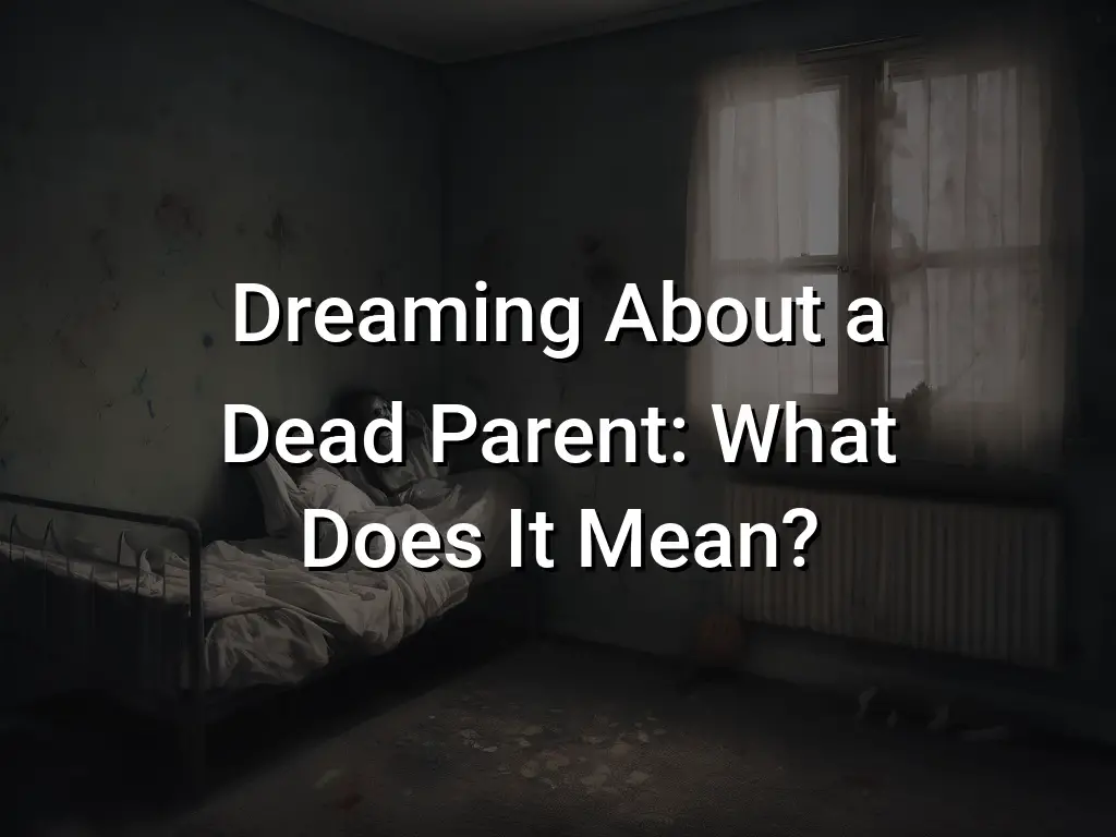 Dreaming About a Dead Parent What Does It Mean? Symbol Genie