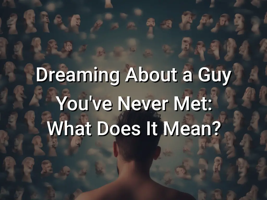 dreaming-about-a-guy-you-ve-never-met-what-does-it-mean-symbol-genie