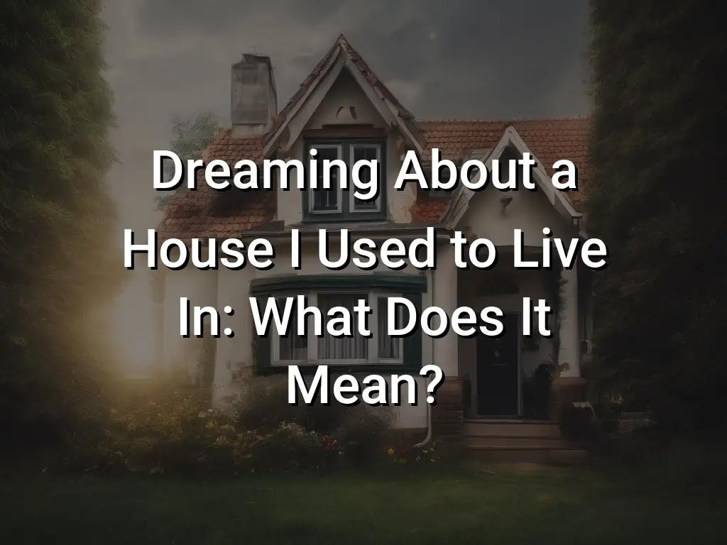 Dreaming About a House I Used to Live In What Does It Mean? Symbol Genie