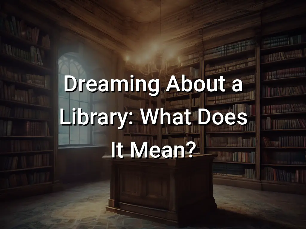 Dreaming About a Library What Does It Mean? Symbol Genie