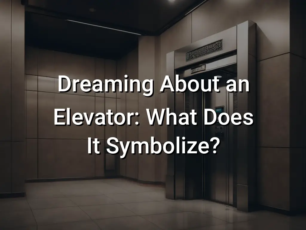 Dreaming About an Elevator What Does It Symbolize? Symbol Genie