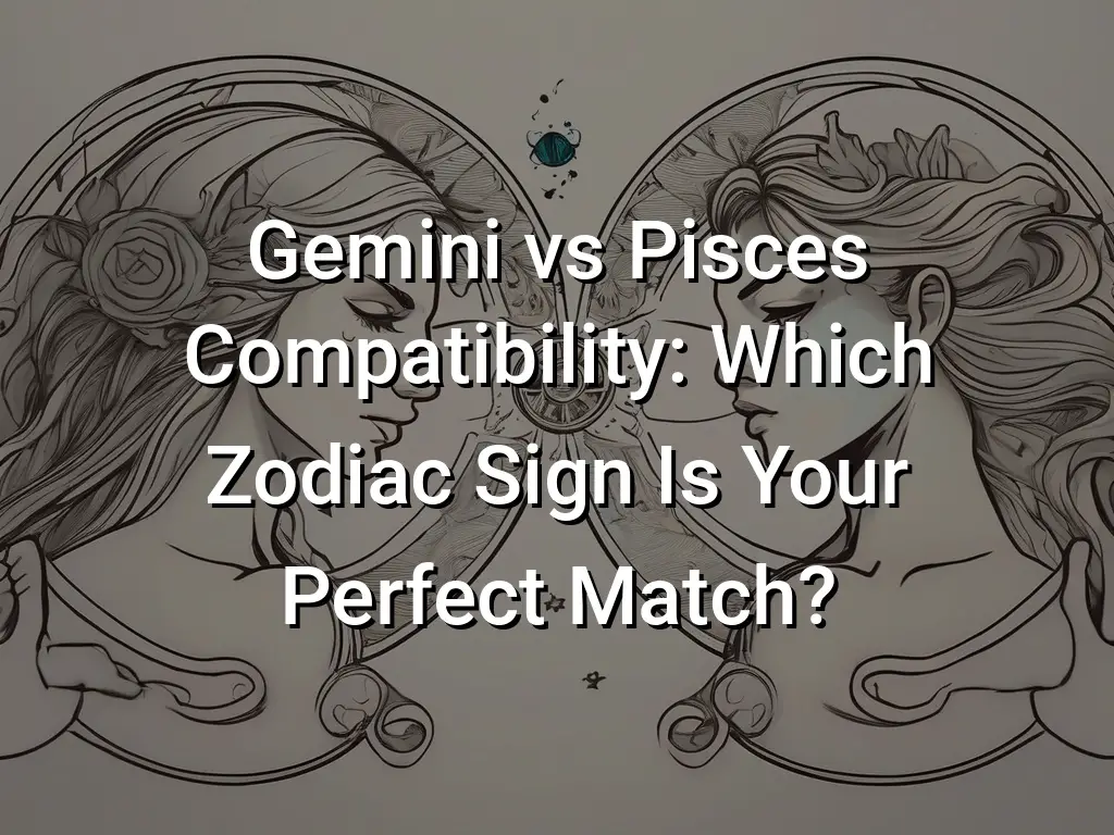 Gemini vs Pisces Compatibility: Which Zodiac Sign Is Your Perfect Match ...