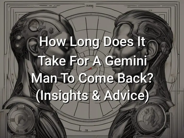 How Long Does It Take For A Gemini Man To Come Back (Insights  Advice)