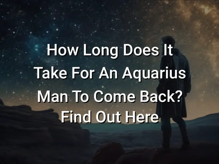 How Long Does It Take For An Aquarius Man To Come Back? Find Out Here