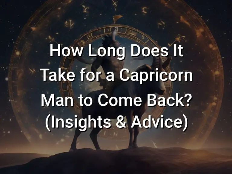 How Long Does It Take for a Capricorn Man to Come Back? (Insights & Advice)