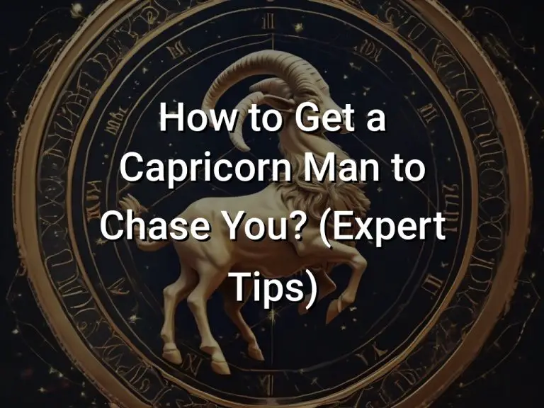 How to Get a Capricorn Man to Chase You? (Expert Tips)