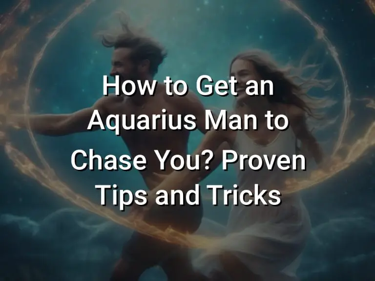 How to Get an Aquarius Man to Chase You? Proven Tips and Tricks