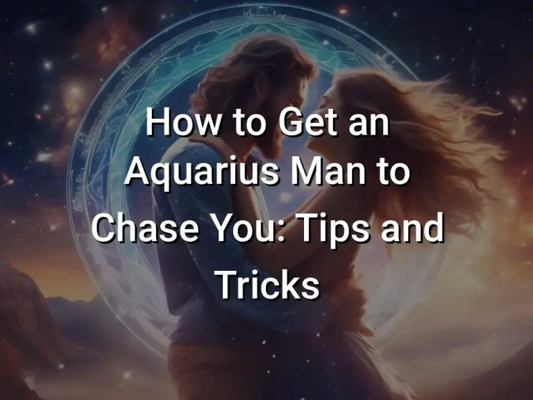 How to Get an Aquarius Man to Chase You: Tips and Tricks