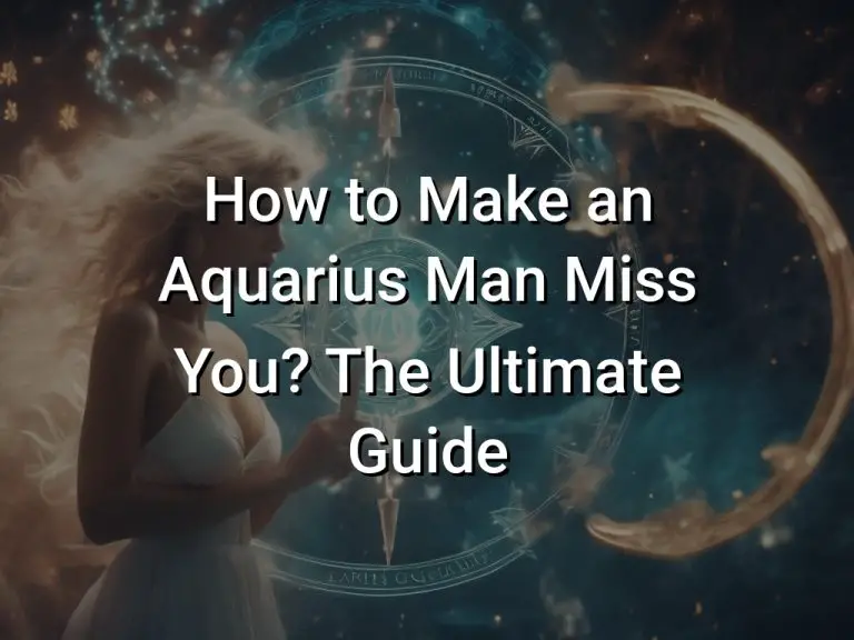 How to Make an Aquarius Man Miss You? The Ultimate Guide