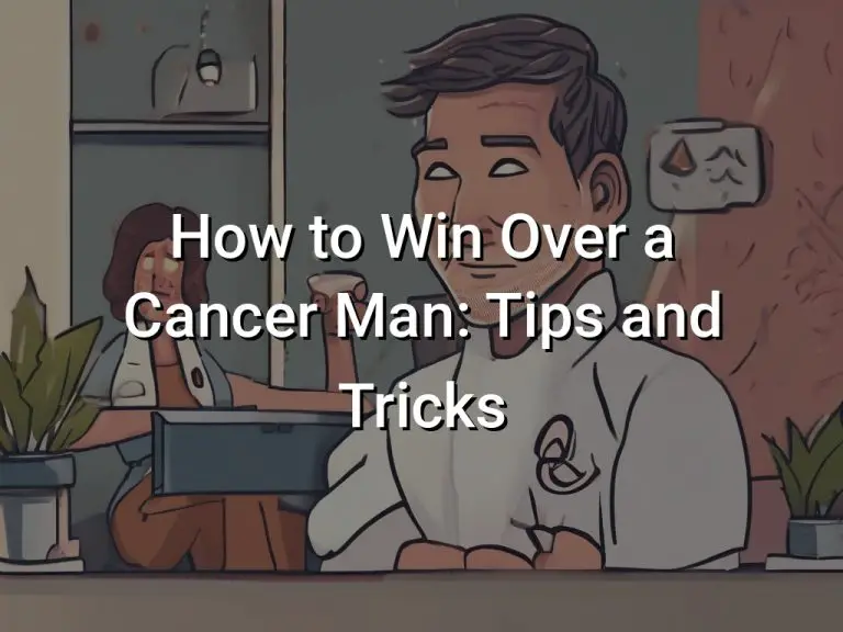 How to Win Over a Cancer Man (Tips and Tricks)