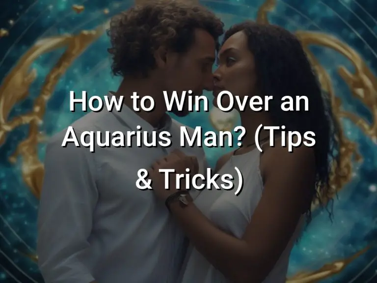 How to Win Over an Aquarius Man? (Tips & Tricks)