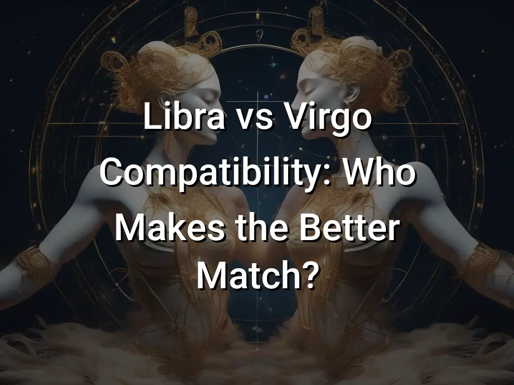 Libra Vs Virgo Compatibility Who Makes The Better Match 