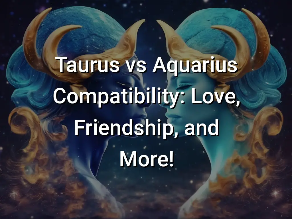 Taurus Vs Aquarius Compatibility Love Friendship And More Symbol Genie 9885