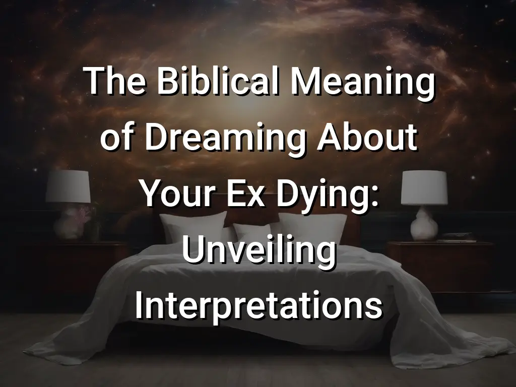 The Biblical Meaning Of Dreaming About Your Ex Dying Unveiling