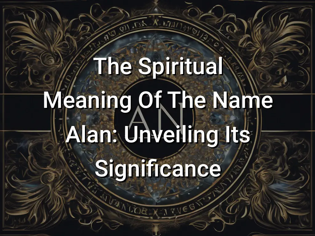 The Spiritual Meaning Of The Name Alan: Unveiling Its Significance ...