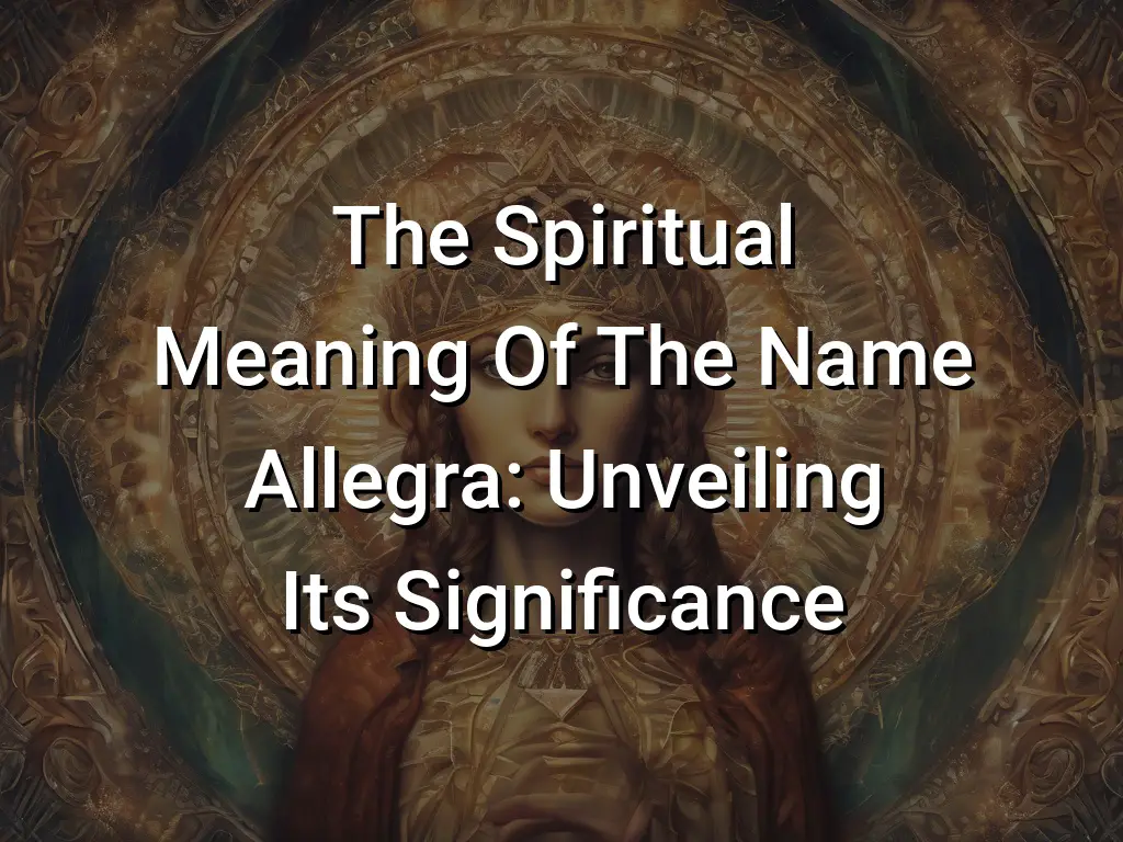 The Spiritual Meaning Of The Name Allegra: Unveiling Its Significance ...