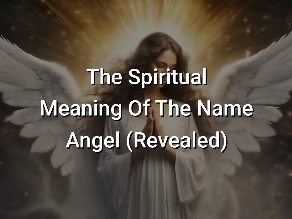 The Spiritual Meaning Of The Name Angel (Revealed) - Symbol Genie