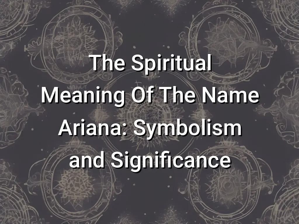 The Spiritual Meaning Of The Name Ariana: Symbolism and Significance ...