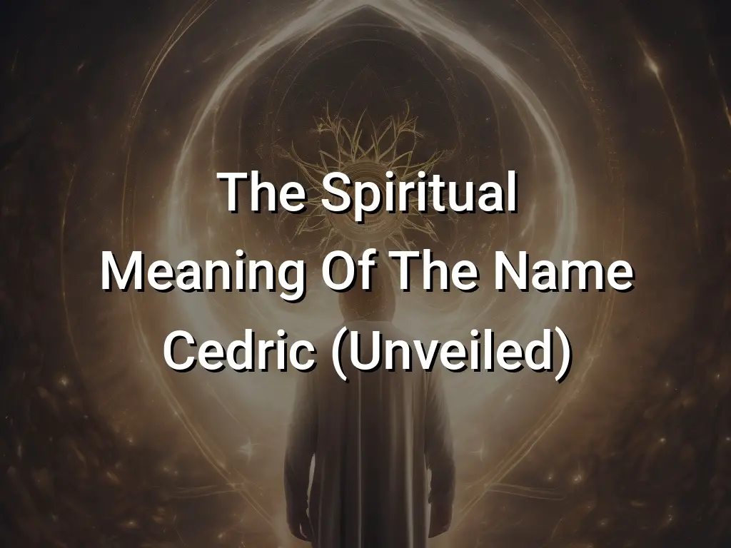 The Spiritual Meaning Of The Name Cedric (Unveiled) - Symbol Genie