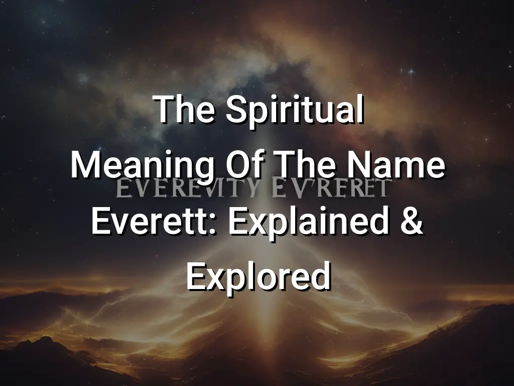 The Spiritual Meaning Of The Name Everett: Explained & Explored 