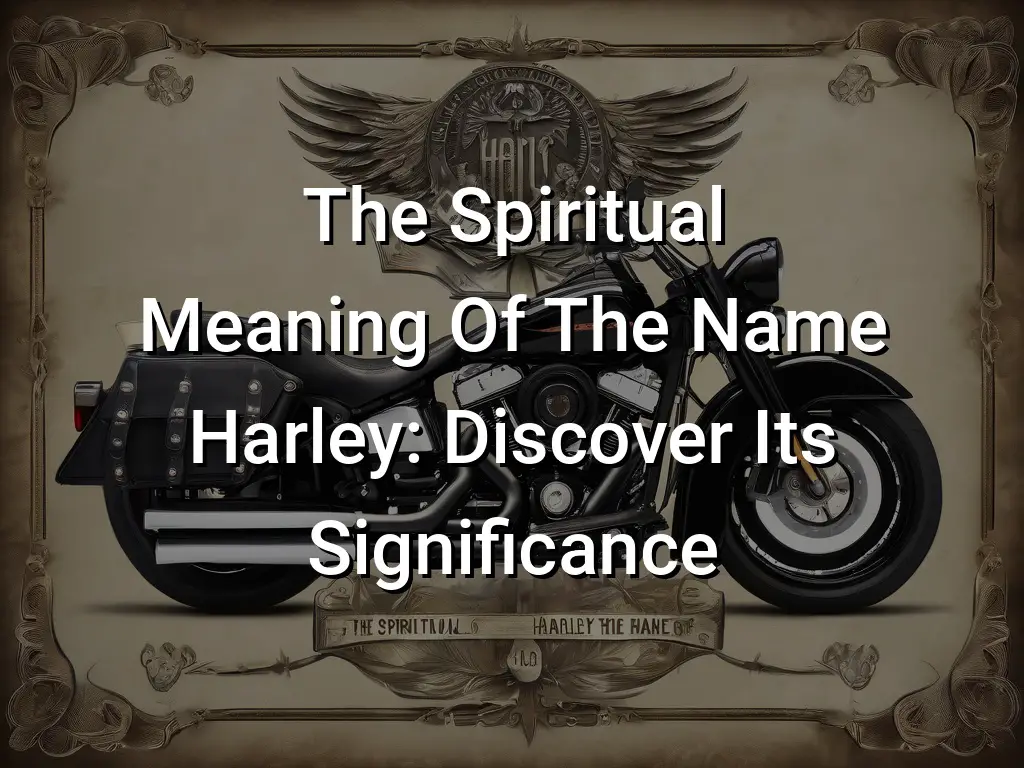 The Spiritual Meaning Of The Name Harley Discover Its Significance