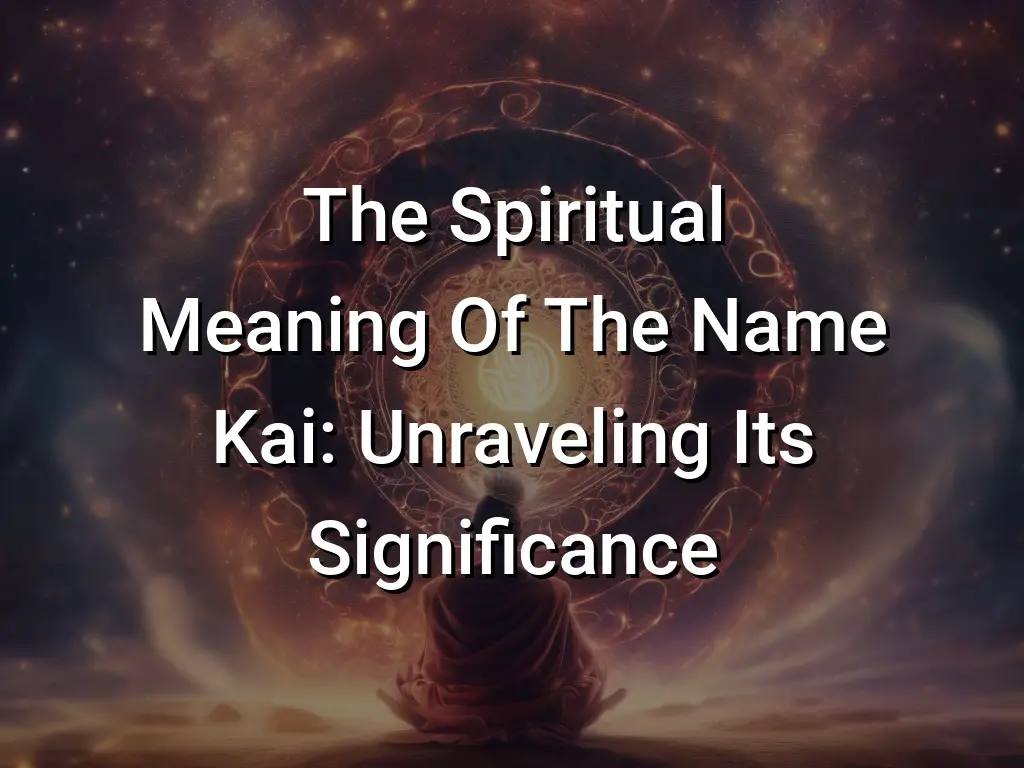 The Spiritual Meaning Of The Name Kai: Unraveling Its Significance ...