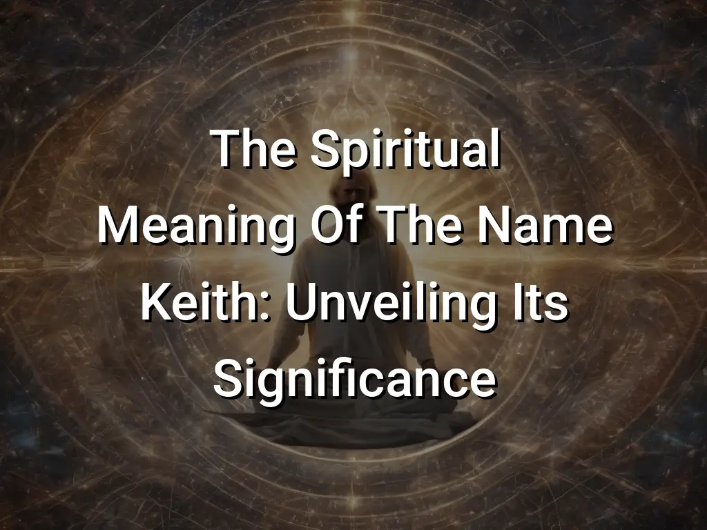 The Spiritual Meaning Of The Name Keith: Unveiling Its Significance ...