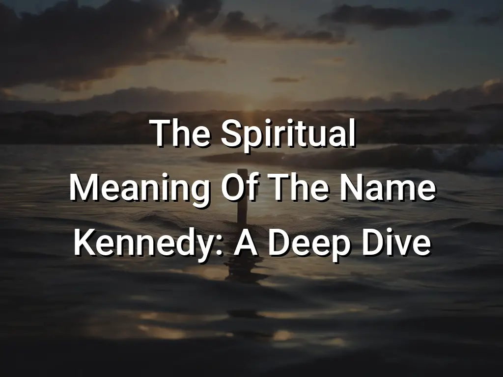 The Spiritual Meaning Of The Name Kennedy A Deep Dive Symbol Genie