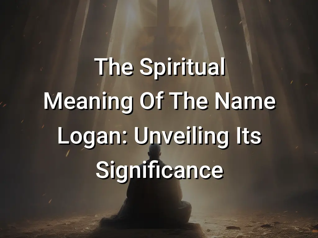 The Spiritual Meaning Of The Name Logan: Unveiling Its Significance 