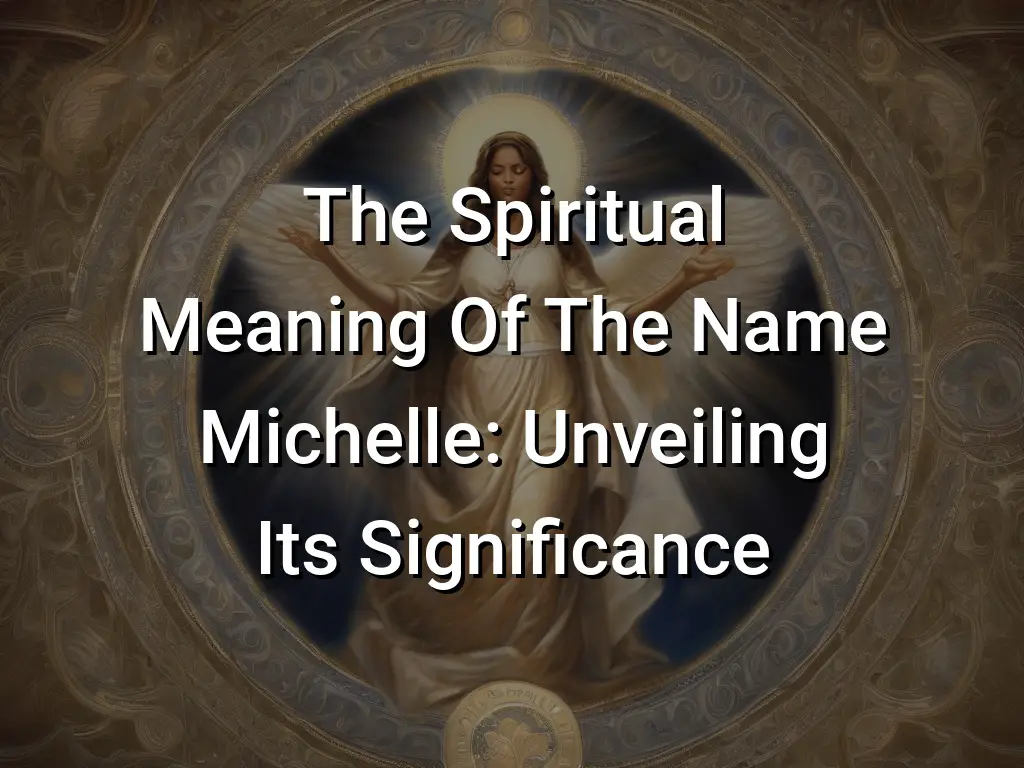 The Spiritual Meaning Of The Name Michelle: Unveiling Its Significance ...