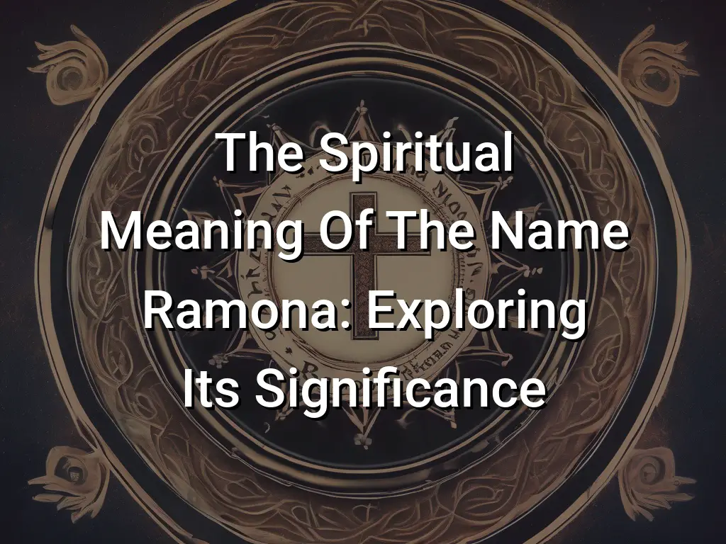 The Spiritual Meaning Of The Name Ramona Exploring Its Significance